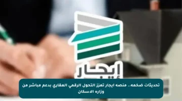 تحديثات ضخمة.. منصة إيجار تعزز التحول الرقمي العقاري بدعم مباشر من وزارة الإسكان